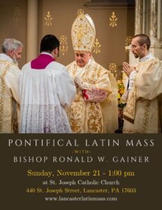 Pontifical Latin Mass with Bishop Ronald W. Gainer Sunday, November 21, 2021 at 1 pm at St. Joseph's Lancaster